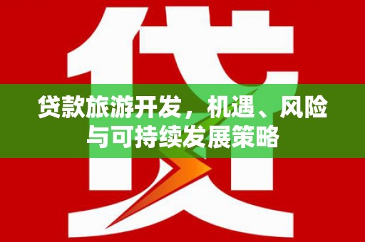 宾阳贷款旅游开发，机遇、风险与可持续发展策略