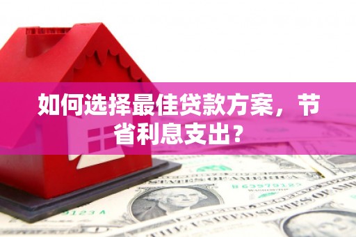 宾阳如何选择最佳贷款方案，节省利息支出？