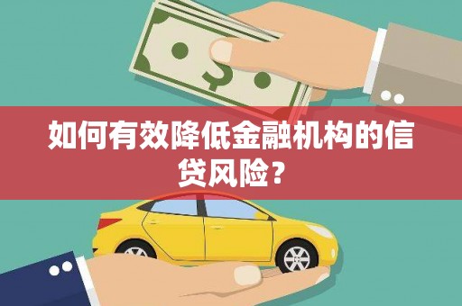 宾阳如何有效降低金融机构的信贷风险？