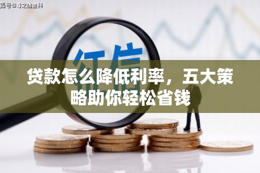 宾阳贷款怎么降低利率，五大策略助你轻松省钱