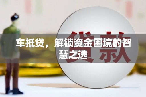 宾阳车抵贷，解锁资金困境的智慧之选