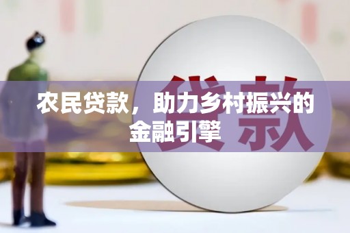 宾阳农民贷款，助力乡村振兴的金融引擎