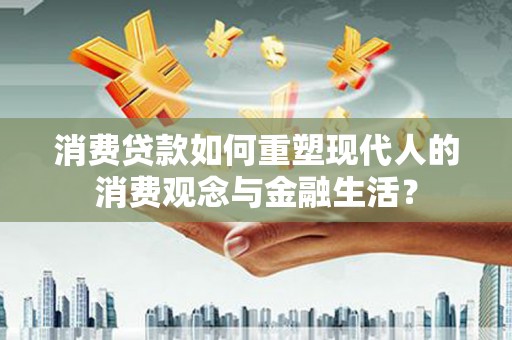 宾阳消费贷款如何重塑现代人的消费观念与金融生活？