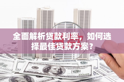 宾阳全面解析贷款利率，如何选择最佳贷款方案？