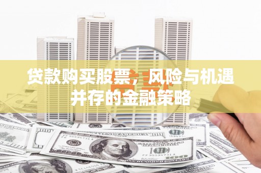 宾阳贷款购买股票，风险与机遇并存的金融策略