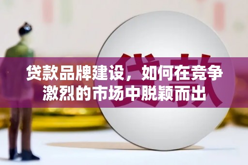宾阳贷款品牌建设，如何在竞争激烈的市场中脱颖而出