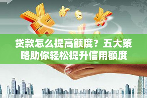 宾阳贷款怎么提高额度？五大策略助你轻松提升信用额度