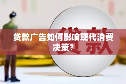 宾阳贷款广告如何影响现代消费决策？