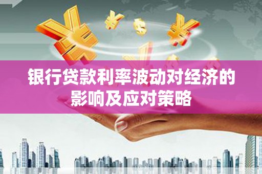 宾阳银行贷款利率波动对经济的影响及应对策略