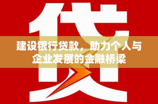 宾阳建设银行贷款，助力个人与企业发展的金融桥梁