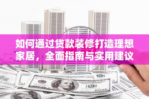 宾阳如何通过贷款装修打造理想家居，全面指南与实用建议