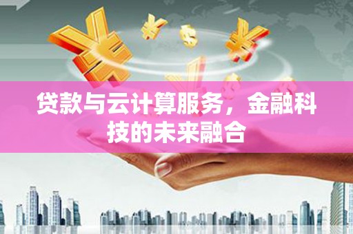 宾阳贷款与云计算服务，金融科技的未来融合