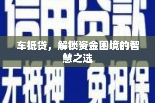宾阳车抵贷，解锁资金困境的智慧之选