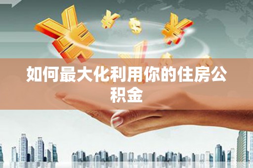 宾阳如何最大化利用你的住房公积金