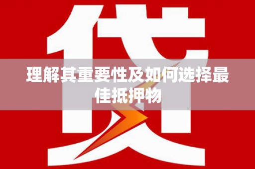 宾阳理解其重要性及如何选择最佳抵押物